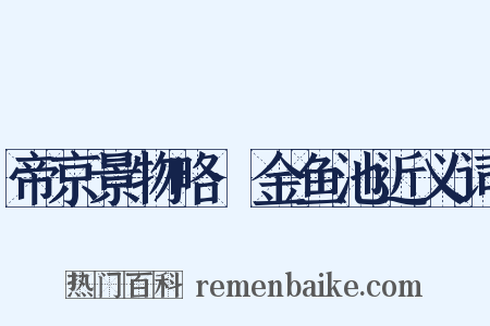 帝京景物略·金鱼池近义词是什么意思的图片